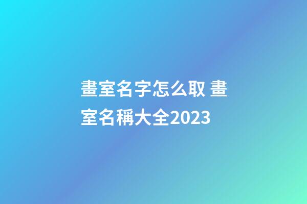 畫室名字怎么取 畫室名稱大全2023